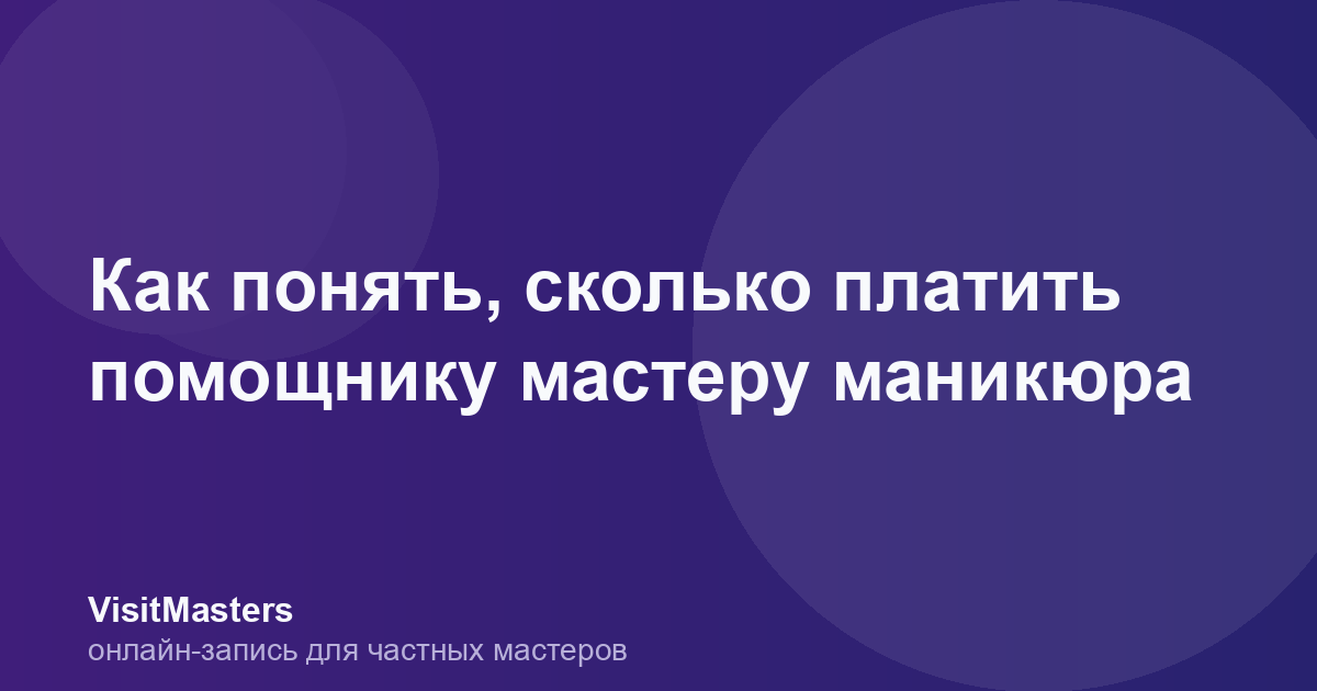 Как понять, сколько платить помощнику мастеру маникюра