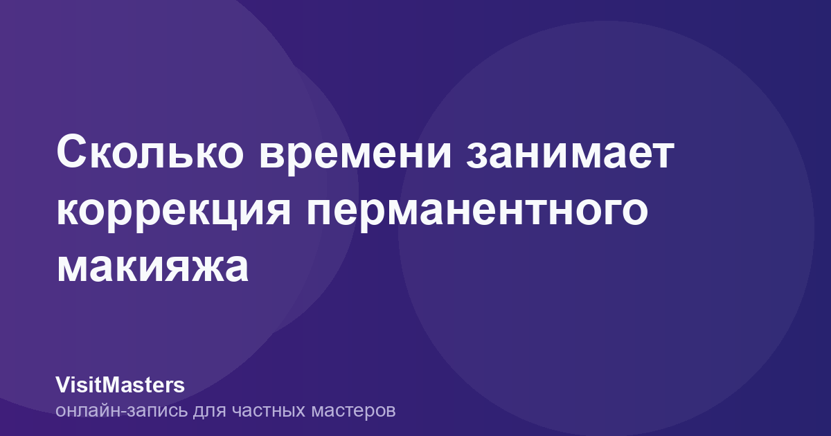 Сколько времени занимает коррекция перманентного макияжа