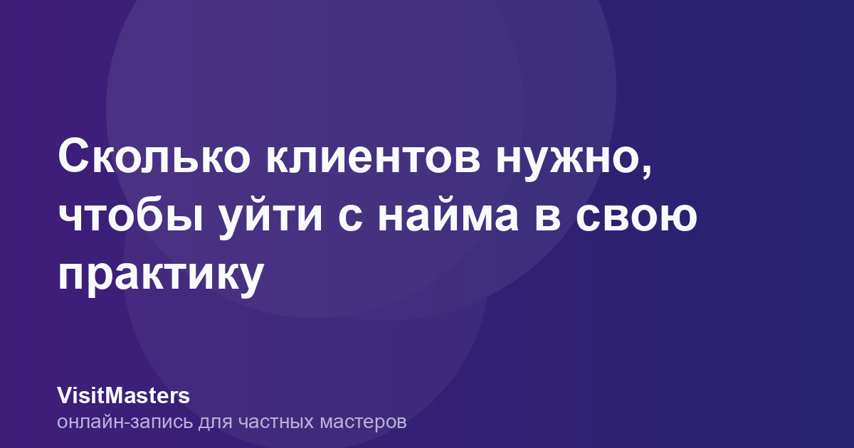 Сколько клиентов нужно, чтобы уйти с найма в свою практику