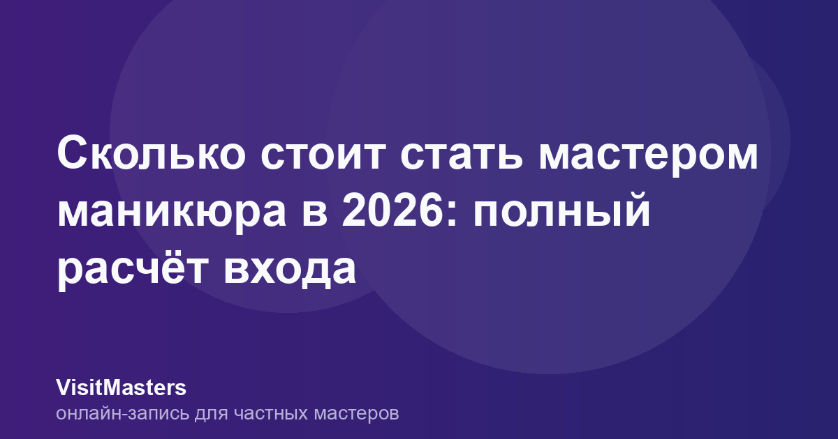 Сколько стоит стать мастером маникюра в 2026: полный расчёт входа