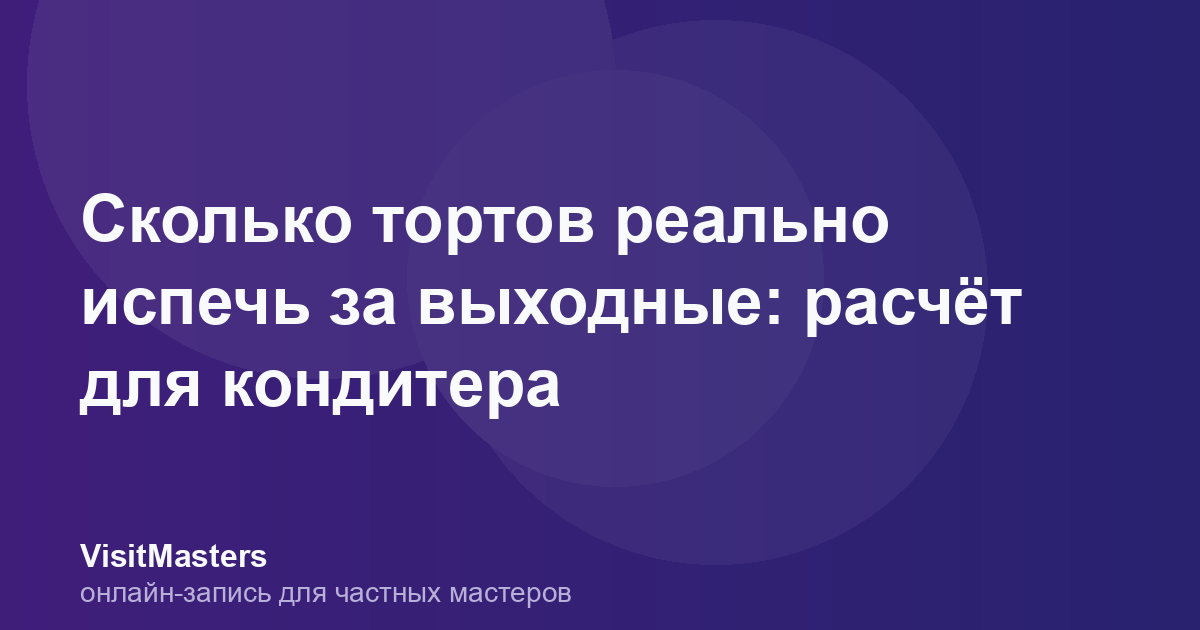 Сколько тортов реально испечь за выходные: расчёт для кондитера
