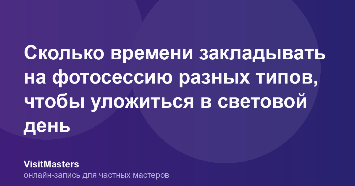 Сколько времени закладывать на фотосессию разных типов, чтобы уложиться в световой день