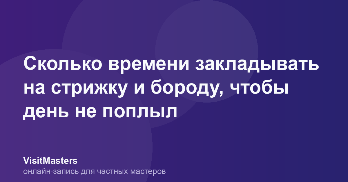 Сколько времени закладывать на стрижку и бороду, чтобы день не поплыл