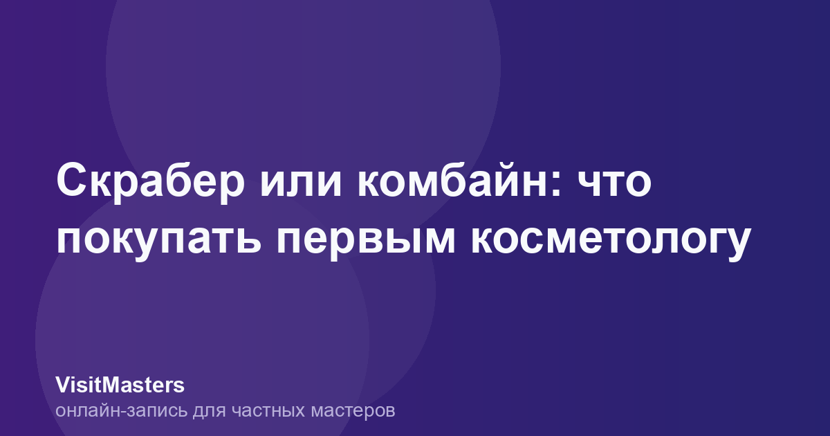 Скрабер или комбайн: что покупать первым косметологу