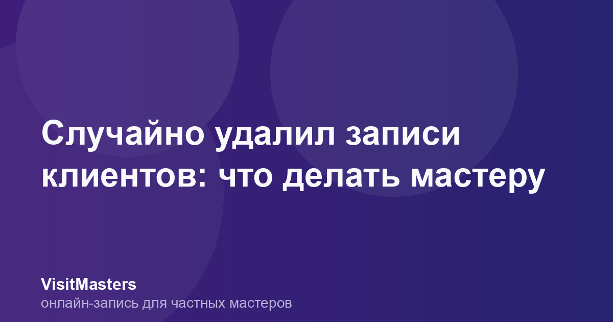 Случайно удалил записи клиентов: что делать мастеру