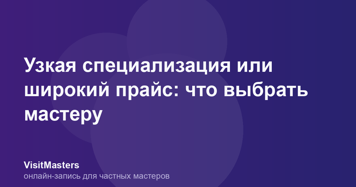 Узкая специализация или широкий прайс: что выбрать мастеру