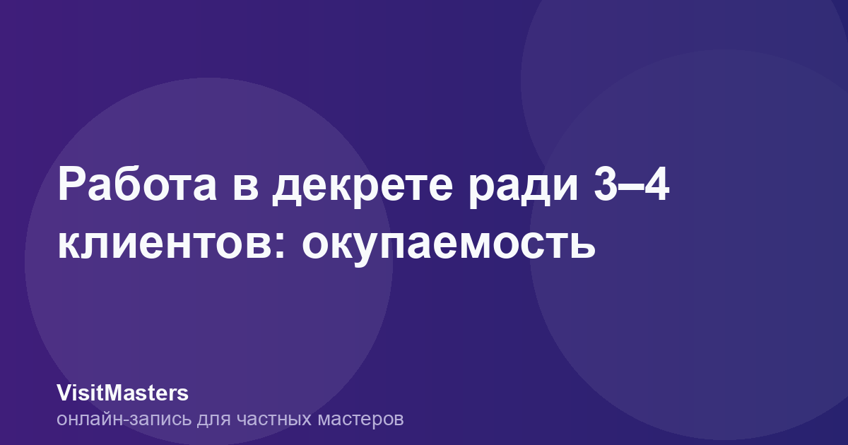 Работа в декрете ради 3–4 клиентов: окупаемость