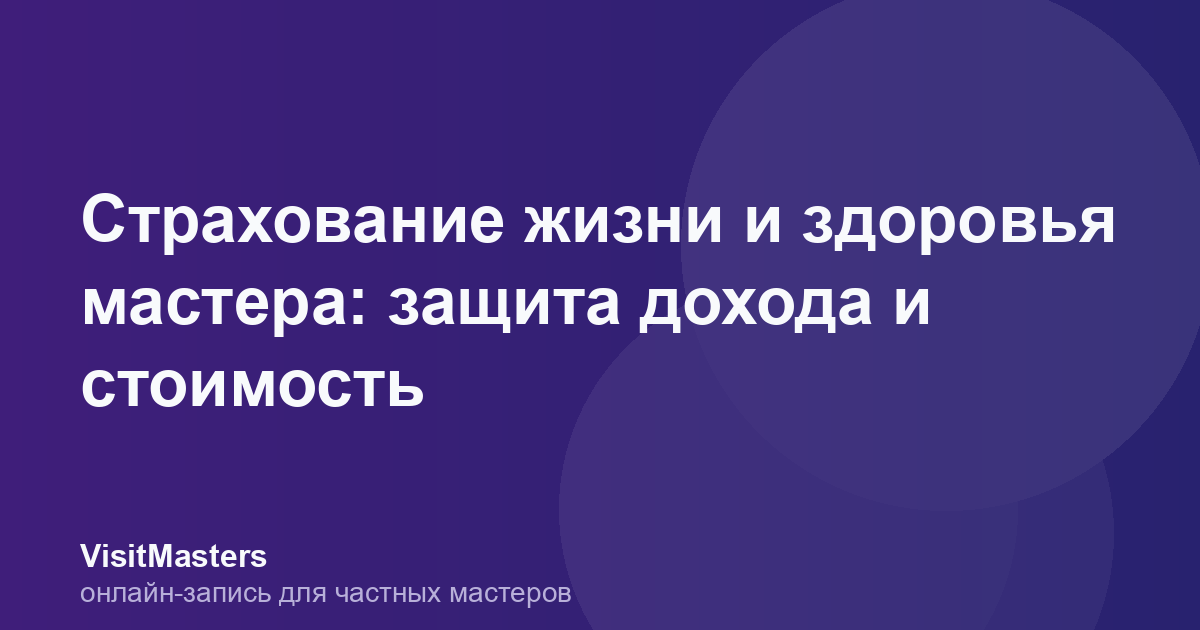 Страхование жизни и здоровья мастера: защита дохода и стоимость