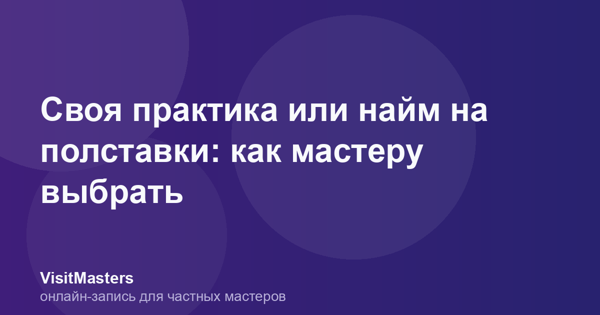 Своя практика или найм на полставки: как мастеру выбрать