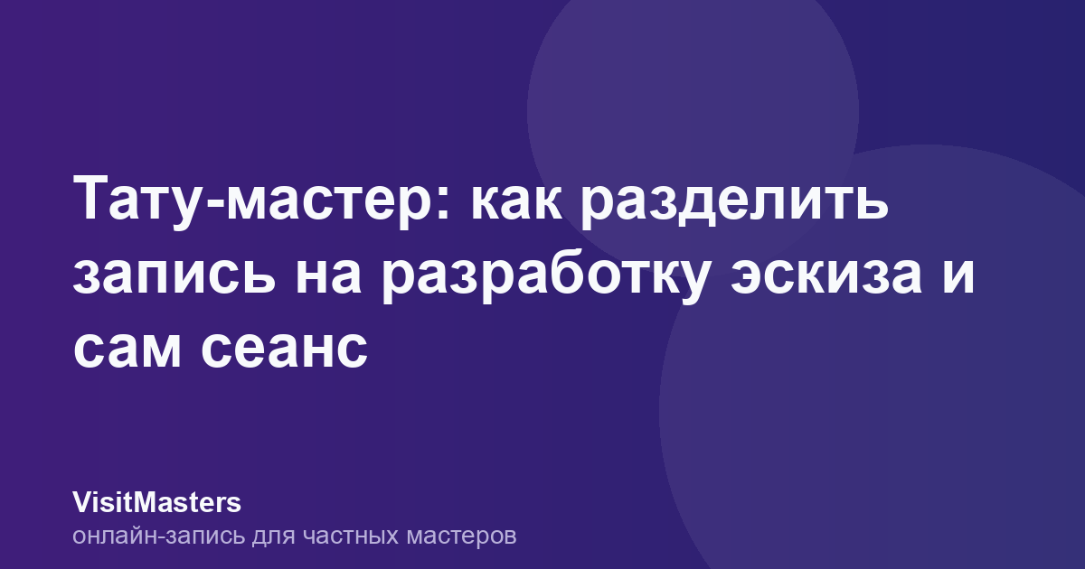 Тату-мастер: как разделить запись на разработку эскиза и сам сеанс