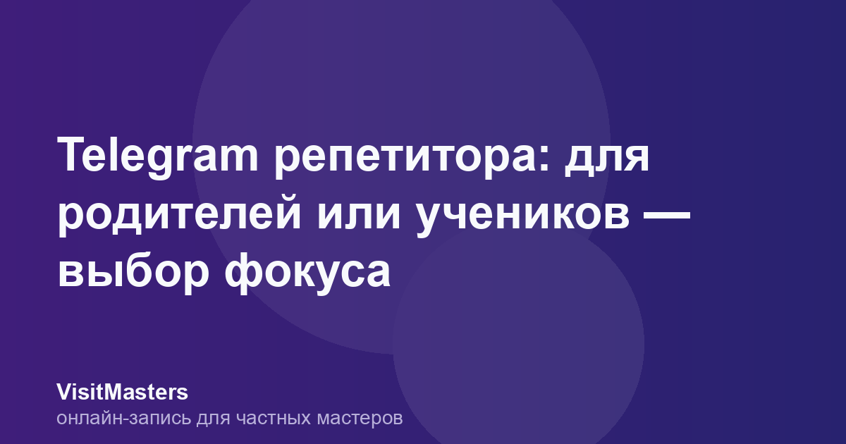 Telegram репетитора: для родителей или учеников — выбор фокуса