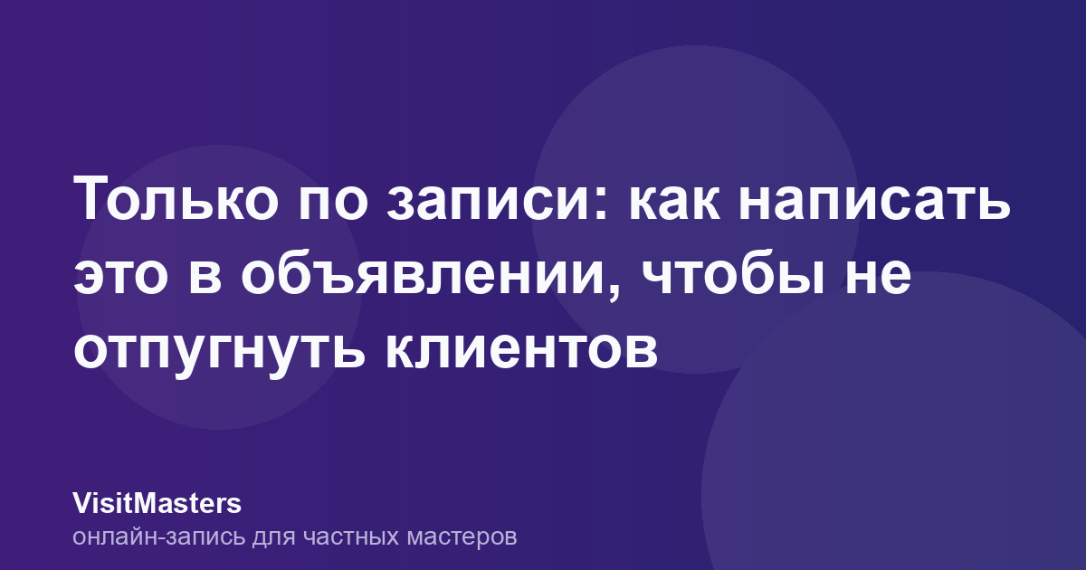 Только по записи: как написать это в объявлении, чтобы не отпугнуть клиентов