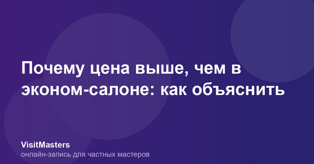 Почему цена выше, чем в эконом-салоне: как объяснить