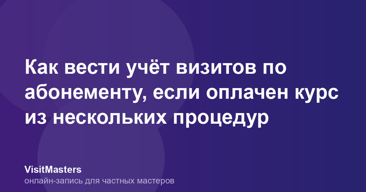 Как вести учёт визитов по абонементу, если оплачен курс из нескольких процедур
