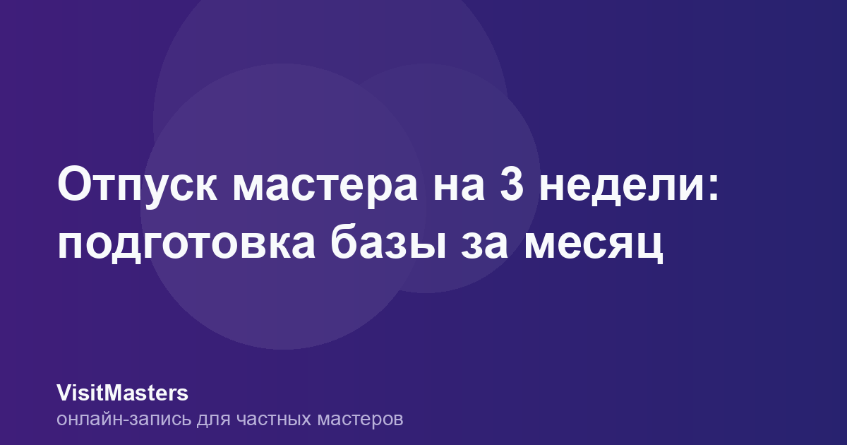 Отпуск мастера на 3 недели: подготовка базы за месяц