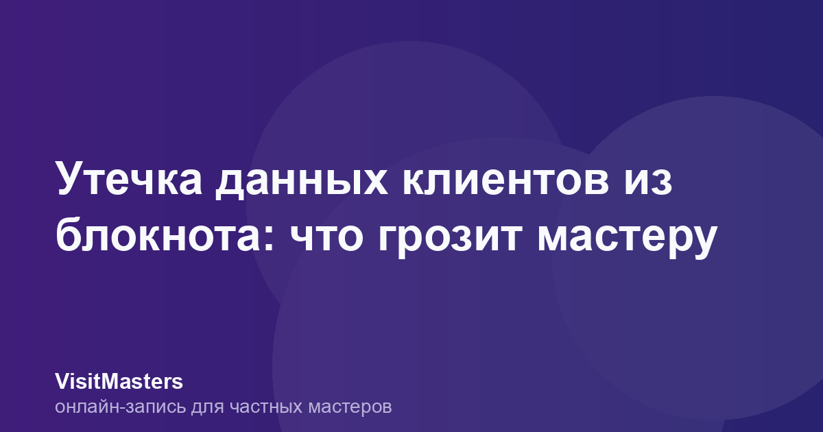 Утечка данных клиентов из блокнота: что грозит мастеру