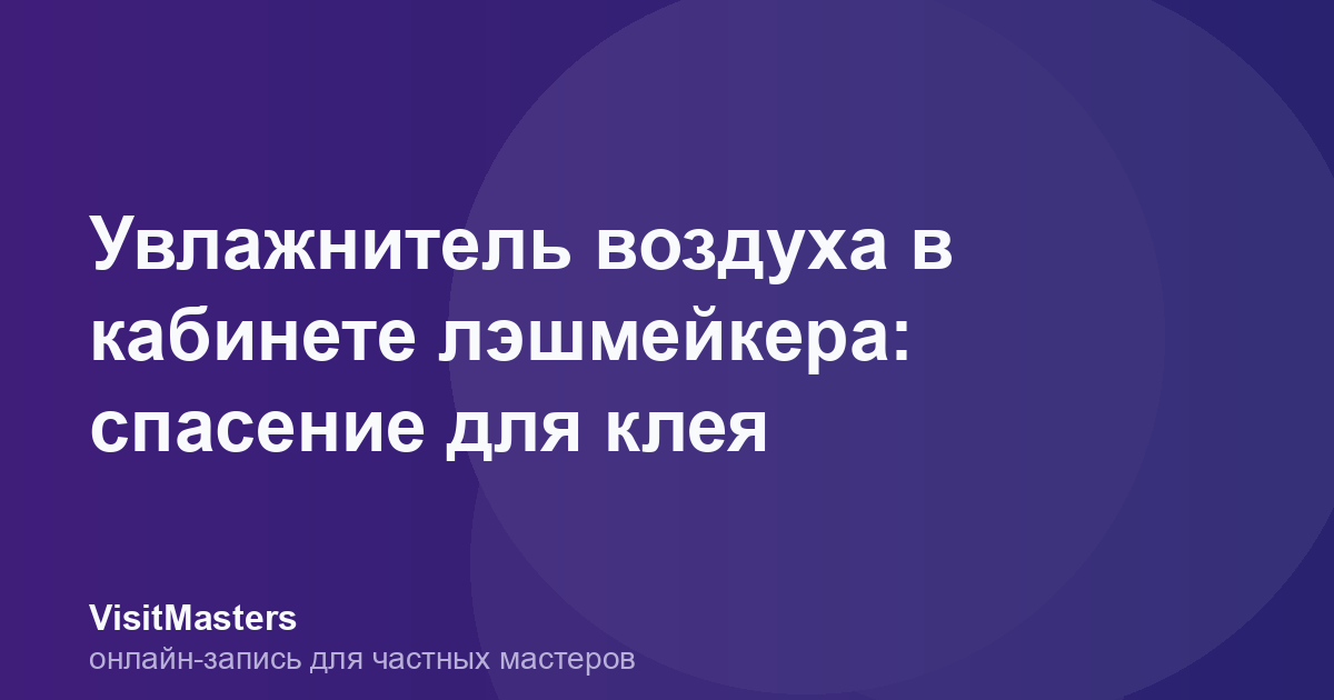 Увлажнитель воздуха в кабинете лэшмейкера: спасение для клея