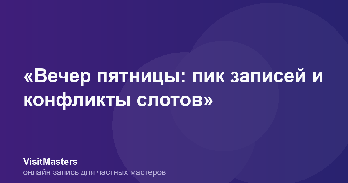 «Вечер пятницы: пик записей и конфликты слотов»