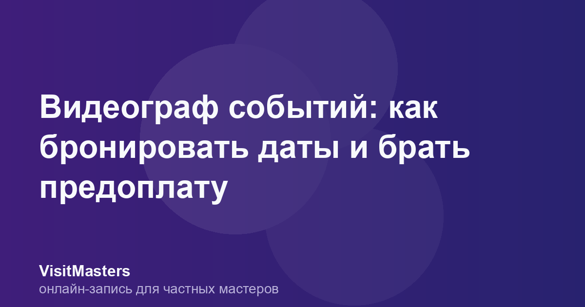 Видеограф событий: как бронировать даты и брать предоплату