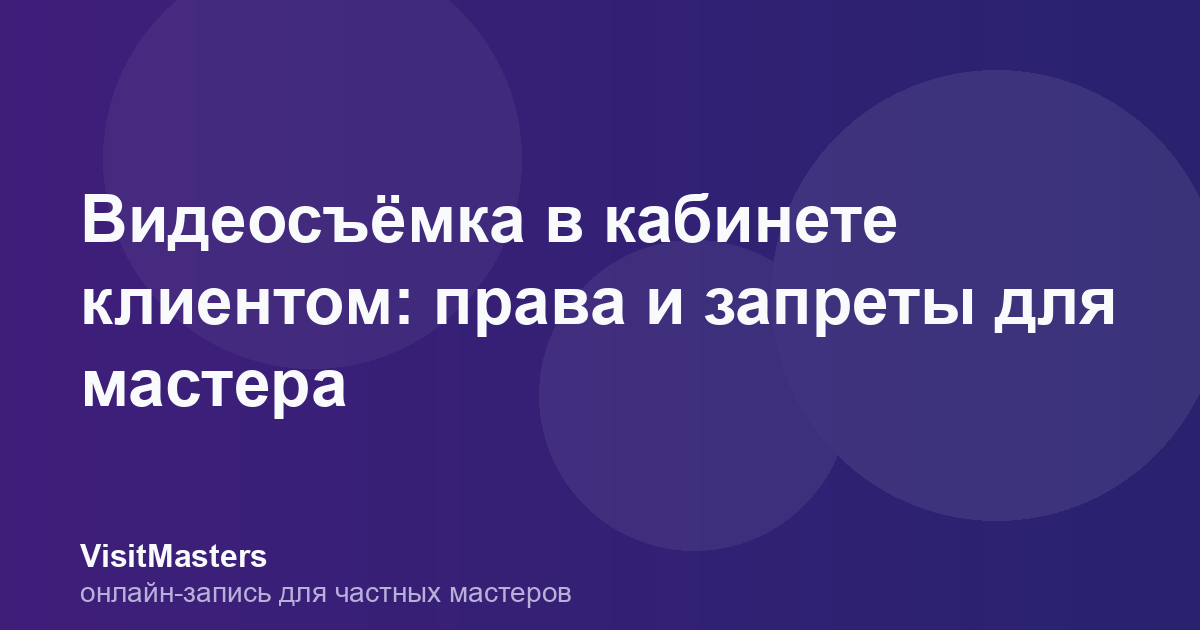 Видеосъёмка в кабинете клиентом: права и запреты для мастера