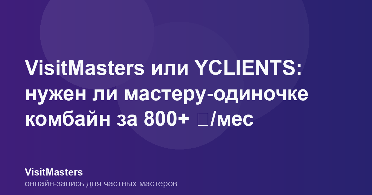 VisitMasters или YCLIENTS: нужен ли мастеру-одиночке комбайн за 800+ ₽/мес