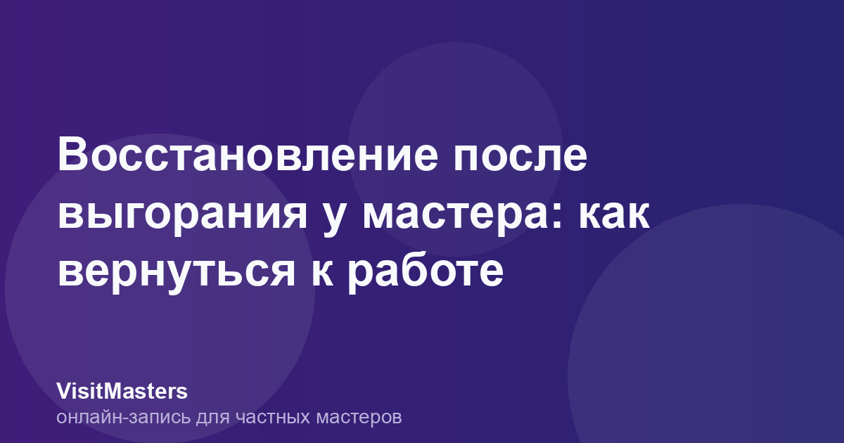 Восстановление после выгорания у мастера: как вернуться к работе
