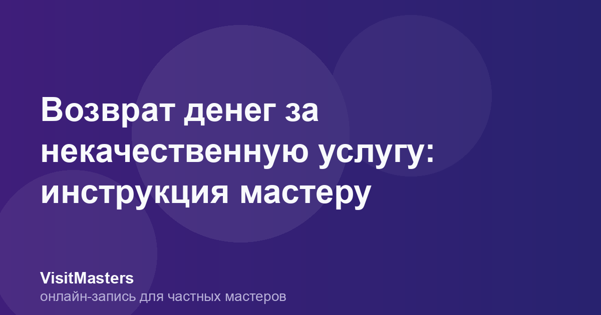 Возврат денег за некачественную услугу: инструкция мастеру