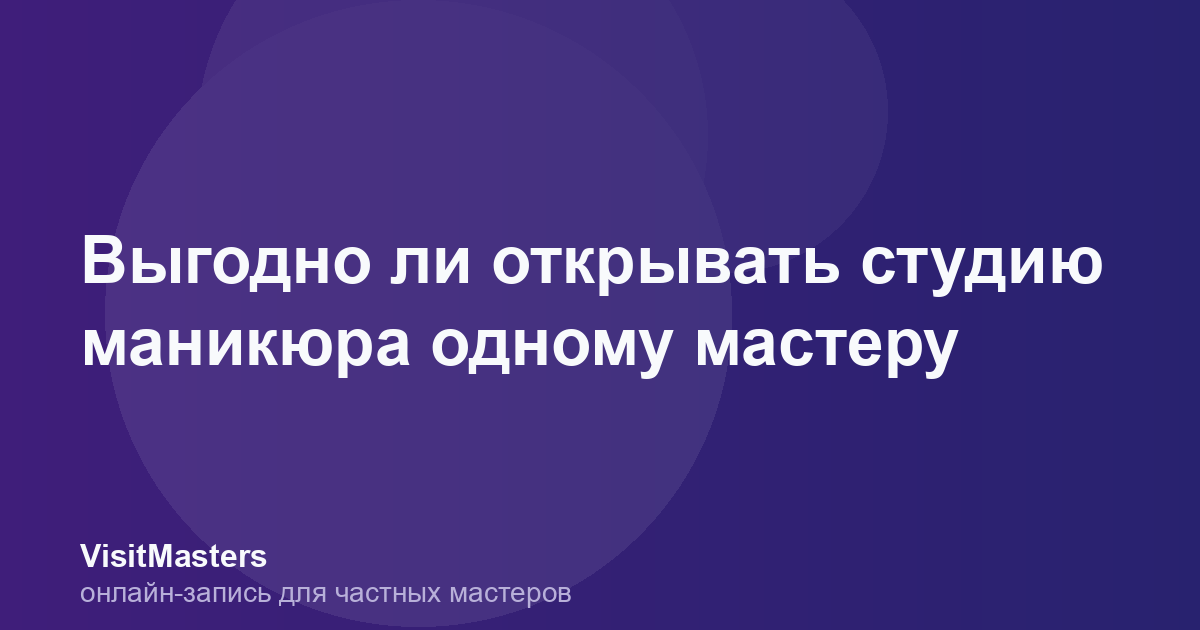 Выгодно ли открывать студию маникюра одному мастеру