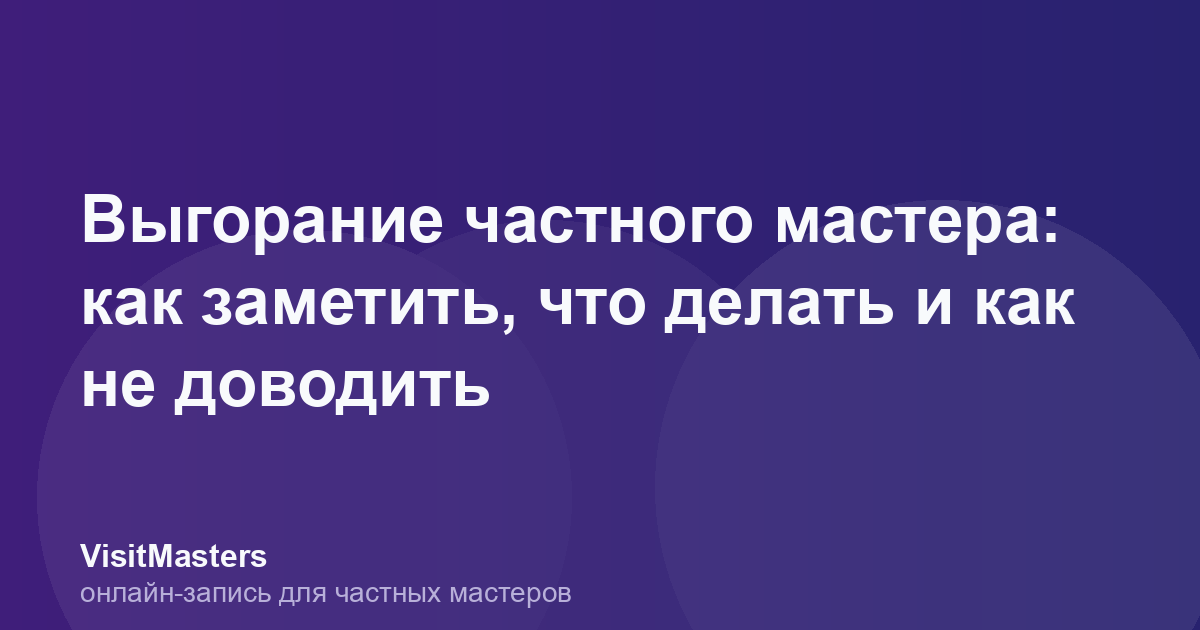 Выгорание частного мастера: как заметить, что делать и как не доводить