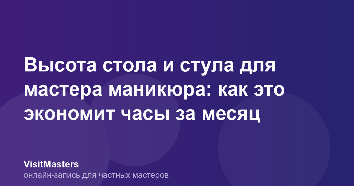 Высота стола и стула для мастера маникюра: как это экономит часы за месяц