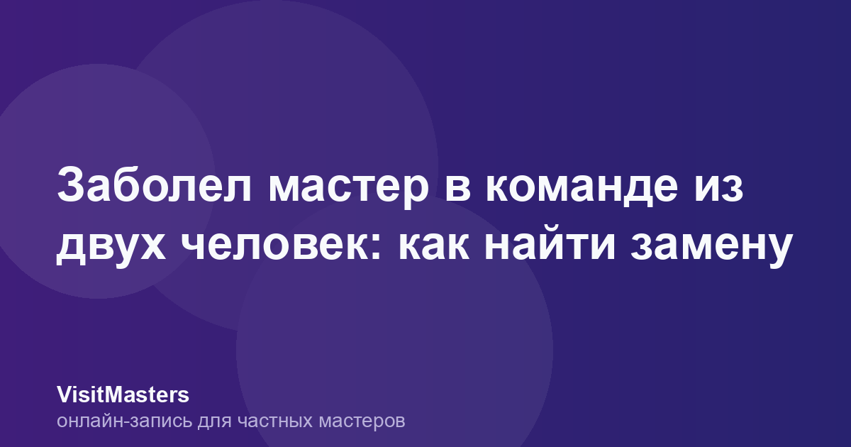 Заболел мастер в команде из двух человек: как найти замену