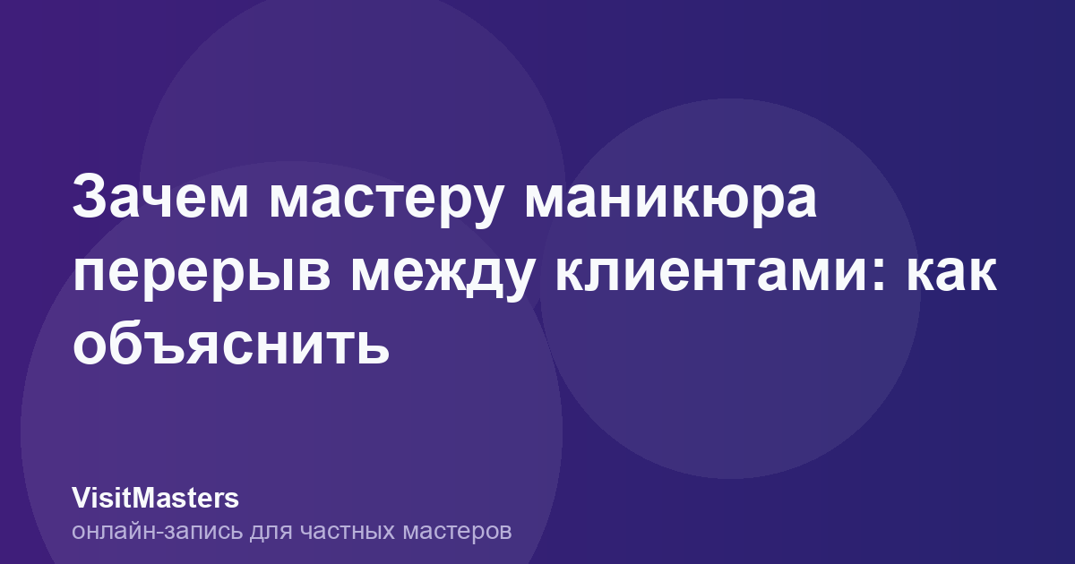 Зачем мастеру маникюра перерыв между клиентами: как объяснить