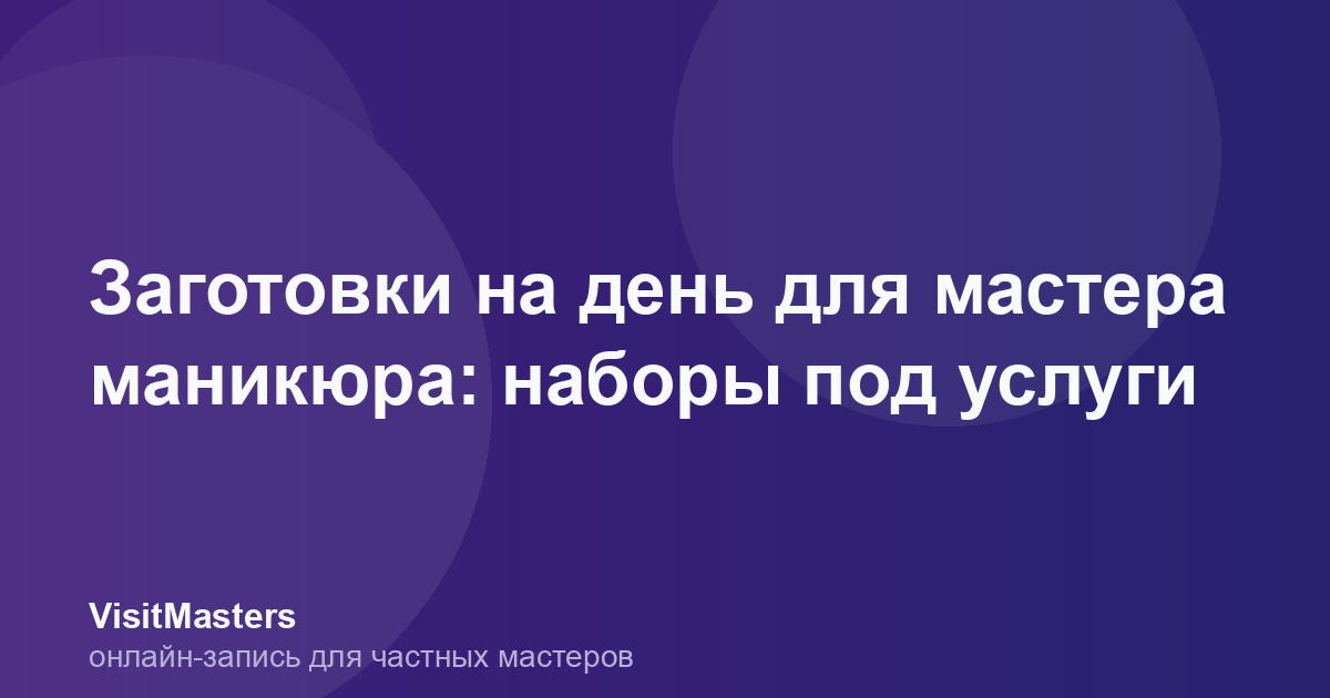 Заготовки на день для мастера маникюра: наборы под услуги