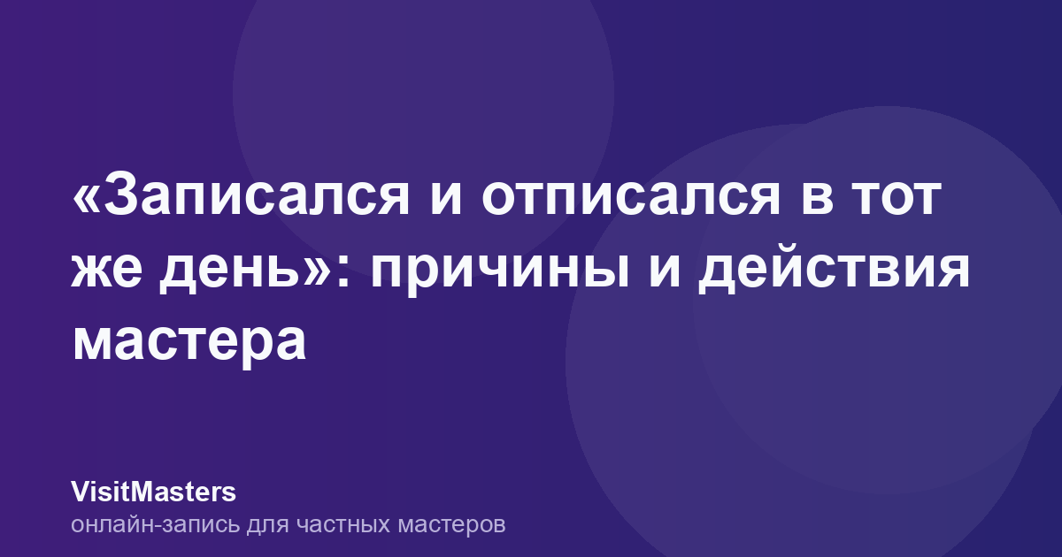 «Записался и отписался в тот же день»: причины и действия мастера