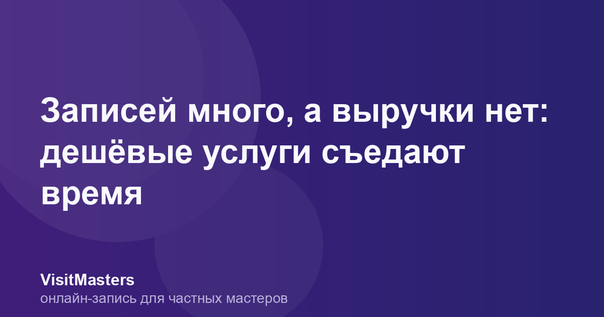 Записей много, а выручки нет: дешёвые услуги съедают время