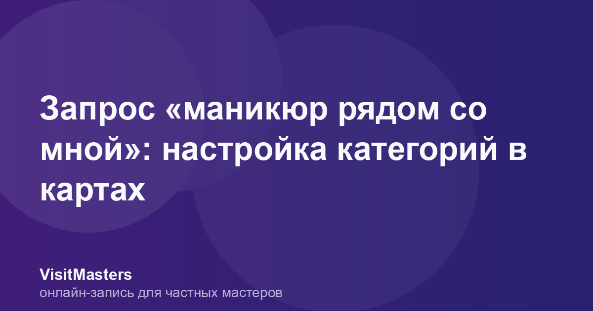 Запрос «маникюр рядом со мной»: настройка категорий в картах