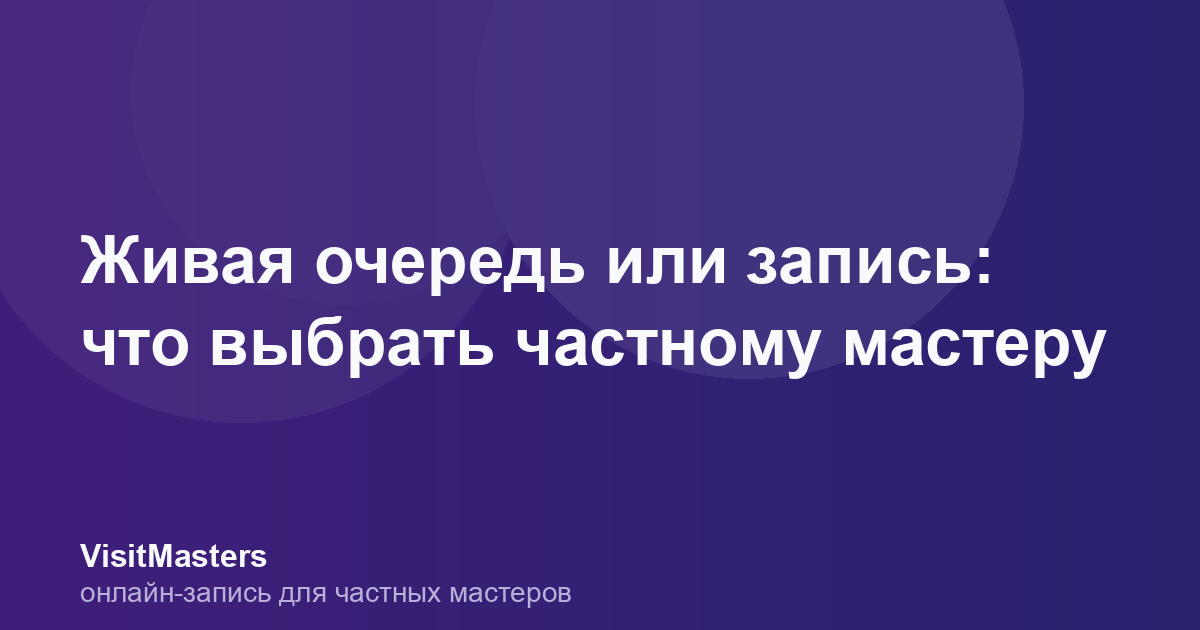 Живая очередь или запись: что выбрать частному мастеру